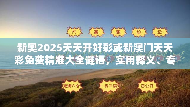 新奧2025天天開好彩或新澳門天天彩免費精準大全謎語，實用釋義、專家解讀解釋與落實-拒絕欺騙性承諾