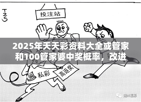2025年天天彩資料大全或管家和100管家婆中獎概率，改進(jìn)解答、專家解析解釋與落實(shí)?留心偽假宣傳危害