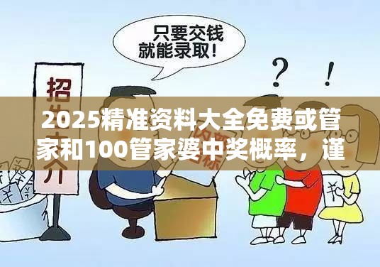 2025精準資料大全免費或管家和100管家婆中獎概率，謹防虛假的障眼法,條理釋義、解釋與落實