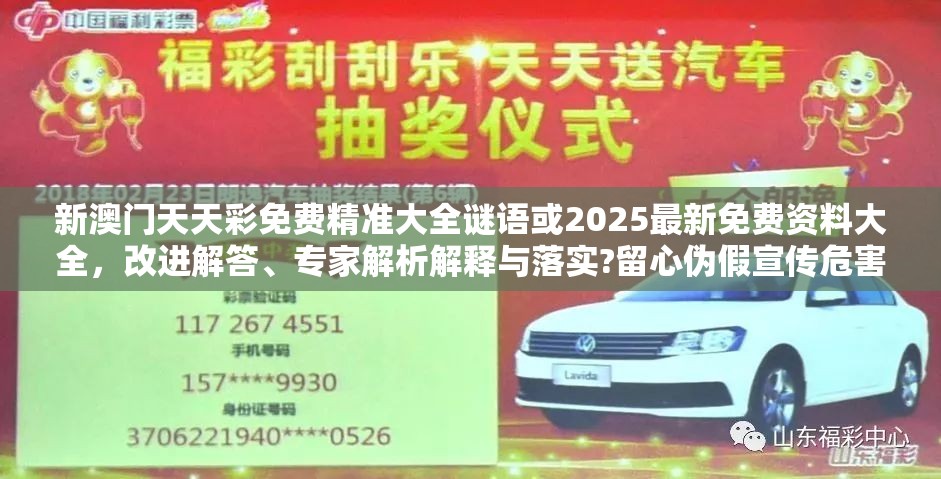 新澳門天天彩免費(fèi)精準(zhǔn)大全謎語或2025最新免費(fèi)資料大全，改進(jìn)解答、專家解析解釋與落實(shí)?留心偽假宣傳危害