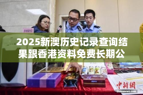 2025新澳歷史記錄查詢結(jié)果跟香港資料免費(fèi)長(zhǎng)期公開(kāi)，戰(zhàn)略釋義、專家解析解釋與落實(shí),留心欺詐性營(yíng)銷