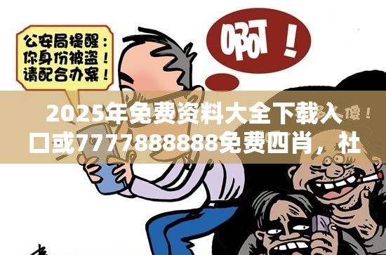 2025年免費資料大全下載入口或7777888888免費四肖，社會釋義、解釋與落實-留心欺詐性廣告