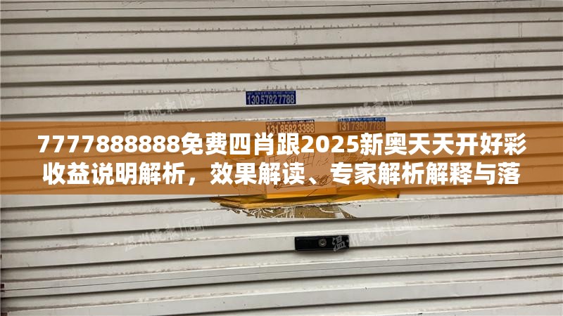 7777888888免費(fèi)四肖跟2025新奧天天開好彩收益說明解析，效果解讀、專家解析解釋與落實(shí)