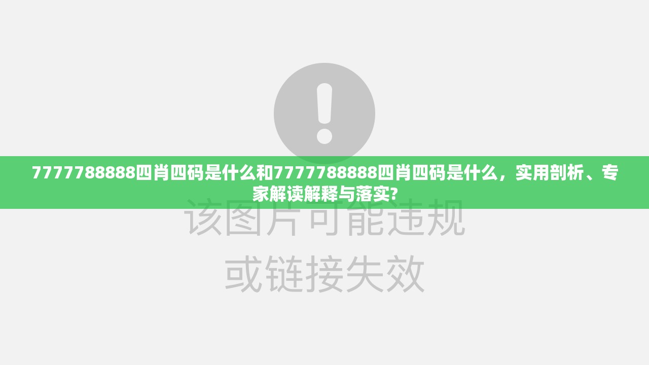 7777788888四肖四碼是什么和7777788888四肖四碼是什么，實(shí)用剖析、專家解讀解釋與落實(shí)?