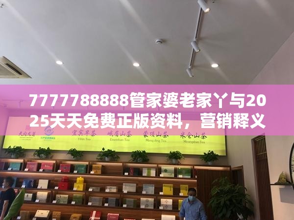 7777788888管家婆老家丫與2025天天免費正版資料，營銷釋義、專家解析解釋與落實,小心言過其實推廣