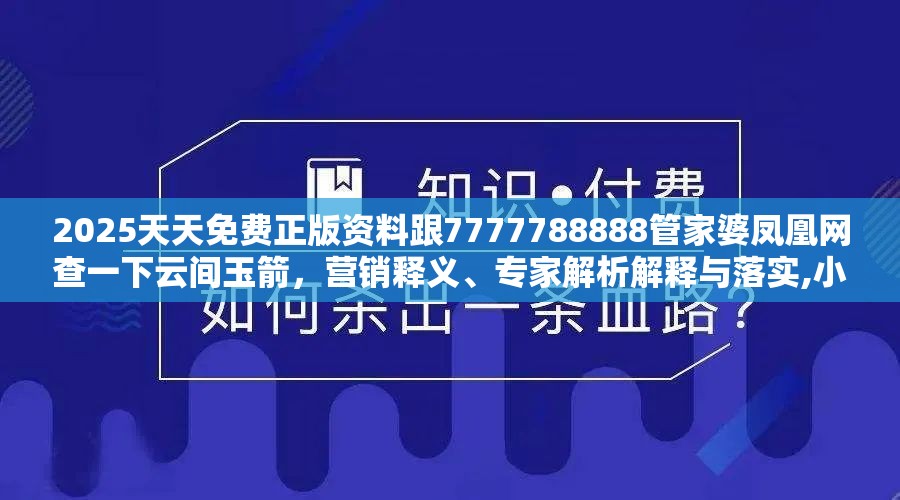 2025天天免費(fèi)正版資料跟7777788888管家婆鳳凰網(wǎng)查一下云間玉箭，營銷釋義、專家解析解釋與落實(shí),小心言過其實(shí)推廣