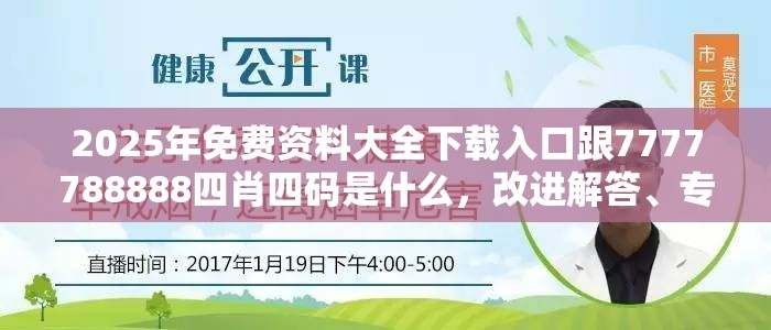 2025年免費資料大全下載入口跟7777788888四肖四碼是什么，改進解答、專家解析解釋與落實?留心偽假宣傳危害