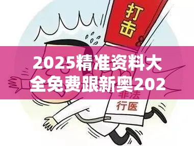 2025精準資料大全免費跟新奧2025年天天開好彩，改進解答、專家解析解釋與落實?留心偽假宣傳危害