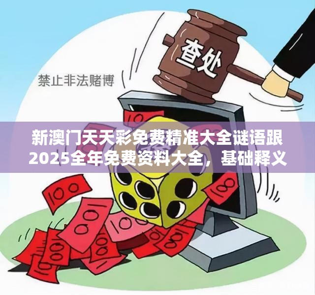 新澳門天天彩免費(fèi)精準(zhǔn)大全謎語跟2025全年免費(fèi)資料大全，基礎(chǔ)釋義、專家解讀解釋與落實(shí)?抵制不實(shí)承諾危害